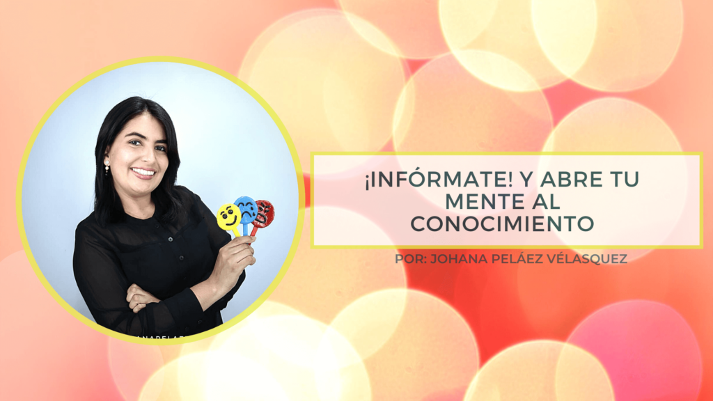 ¡Infórmate! Y abre tu mente al conocimiento